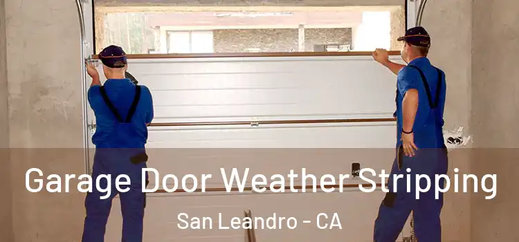  Garage Door Weather Stripping San Leandro - CA
